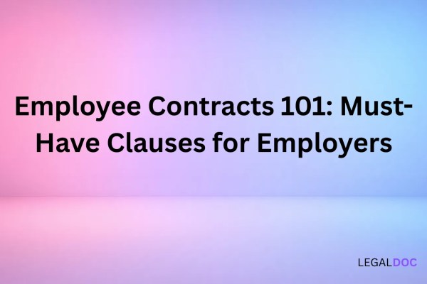 Employee Contracts 101: Must-Have Clauses for Employers